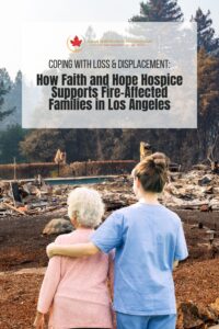 Coping-with-Loss-and-Displacement-How-Faith-and-Hope-Hospice-Supports-Fire-Affected-Families-in-Los-Angeles-Pinterest-Pin